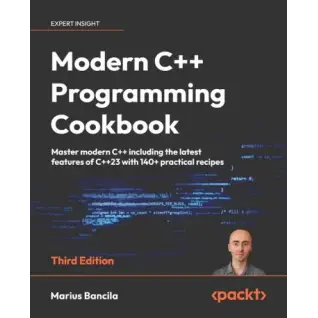 Modern C++ Programming Cookbook: Master Modern C++ with comprehensive solutions for C++23 and all previous standards. 3rd ed. Edition. Marius Bancila
