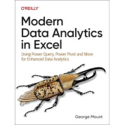 Modern Data Analytics in Excel: Using Power Query, Power Pivot and More for Enhanced Data Analytics. 1st Edition. George Mount