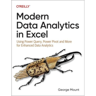 Modern Data Analytics in Excel: Using Power Query, Power Pivot and More for Enhanced Data Analytics. 1st Edition. George Mount