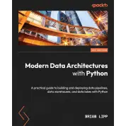 Modern Data Architectures with Python: A practical guide to building and deploying data pipelines, data warehouses, and data lakes with Python. Brian Lipp