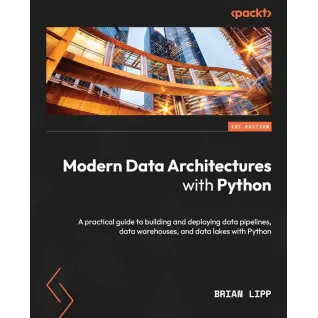 Modern Data Architectures with Python: A practical guide to building and deploying data pipelines, data warehouses, and data lakes with Python. Brian Lipp