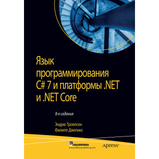 Мова програмування C# 7 і платформи .NET і .NET Core. Ендрю Троелсен, Філіп Джепикс