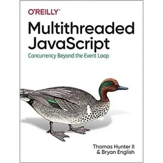 Multithreaded JavaScript: Concurrency Beyond the Event Loop.  II Thomas Hunter, Bryan English