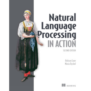 Natural Language Processing in Action, Second Edition.  Cole Howard, Maria Dyshel, Hobson Lane, Hannes Hapke Natural Language Processing in Action, Second Edition.  Cole Howard, Maria Dyshel, Hobson Lane, Hannes Hapke