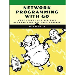 Network Programming with Go: Code Secure and Reliable Network Services from Scratch by Adam Woodbeck Network Programming with Go: Code Secure and Reliable Network Services from Scratch by Adam Woodbeck