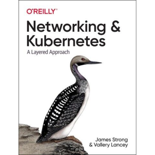 Networking and Kubernetes: A Layered Approach. 1st Ed. James Strong, Vallery Lancey Networking and Kubernetes: A Layered Approach. 1st Ed. James Strong, Vallery Lancey