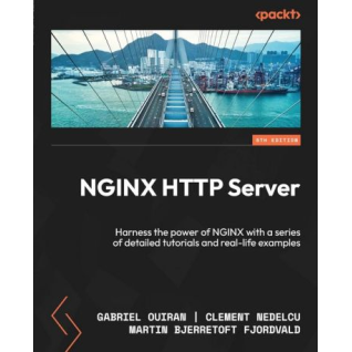 NGINX HTTP Server: Harness the power of NGINX with a series of detailed tutorials and real-life examples. 5-th Edition. Gabriel Ouiran, Clement Nedelcu, Martin Bjerretoft Fjordvald