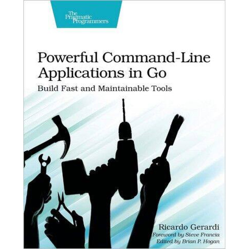Powerful Command-Line Applications in Go. Build Fast and Maintainable Tools. 1st Ed. Ricardo Gerardi