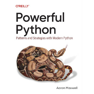 Powerful Python: Patterns and Strategies with Modern Python. Aaron Maxwell Powerful Python: Patterns and Strategies with Modern Python. Aaron Maxwell