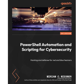 PowerShell Automation and Scripting for Cybersecurity: Hacking and defense for red and blue teamers PowerShell Automation and Scripting for Cybersecurity: Hacking and defense for red and blue teamers