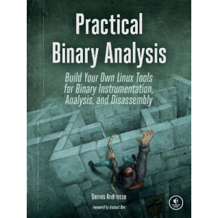 Practical Binary Analysis: Build Your Own Linux Tools for Binary Instrumentation, Analysis, and Disassembly. Dennis Andriesse  Practical Binary Analysis: Build Your Own Linux Tools for Binary Instrumentation, Analysis, and Disassembly. Dennis Andriesse