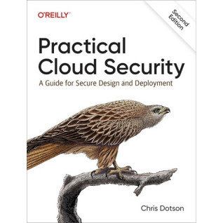 Practical Cloud Security: A Guide for Secure Design and Deployment 2nd Edition. Chris Dotson Practical Cloud Security: A Guide for Secure Design and Deployment 2nd Edition. Chris Dotson