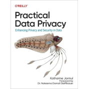 Practical Data Privacy: Enhancing Privacy and Security in Data. 1-st Edition. Katharine Jarmul