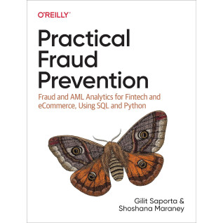 Practical Fraud Prevention: Fraud and AML Analytics for Fintech and eCommerce, Using SQL and Python, Gilit Sap Practical Fraud Prevention: Fraud and AML Analytics for Fintech and eCommerce, Using SQL and Python, Gilit Sap