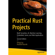 Practical Rust Projects: Build Serverless, AI, Machine Learning, Embedded, Game, and Web Applications. 2nd ed. Edition. Shing Lyu, Andrew Rzeznik