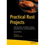 Practical Rust Projects: Build Serverless, AI, Machine Learning, Embedded, Game, and Web Applications. 2nd ed. Edition. Shing Lyu, Andrew Rzeznik