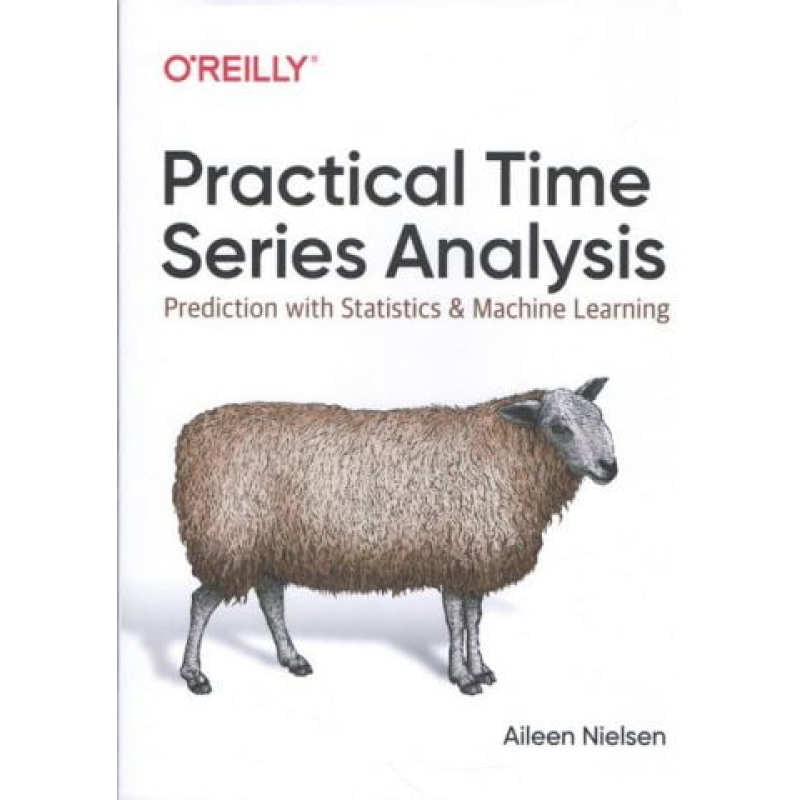 Practical Time Series Analysis: Prediction with Statistics and Machine Learning. 1st Edition. Aileen Nielsen 
