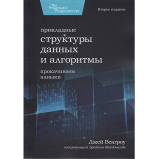 Прикладные структуры данных и алгоритмы. Прокачиваем навыки. Джей Венгроу Прикладные структуры данных и алгоритмы. Прокачиваем навыки. Джей Венгроу