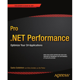 Pro .NET Performance: Optimize Your C# Applications (Expert's Voice in .NET) Pro .NET Performance: Optimize Your C# Applications (Expert's Voice in .NET)