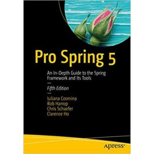 Pro Spring 5: An In-Depth Guide to the Spring Framework and Its Tools Pro Spring 5: An In-Depth Guide to the Spring Framework and Its Tools