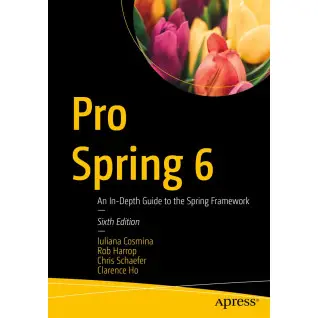 Pro Spring 6: An In-Depth Guide to the Spring Framework. Sixth Edition. Iuliana Cosmina, Rob Harrop, Chris Schaefer, Clarence Ho
