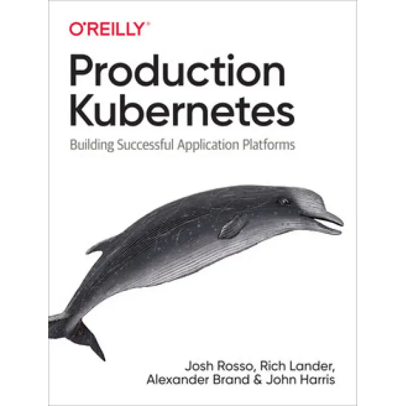 Production Kubernetes. Josh Rosso, Rich Lander, Alex Brand, John Harris