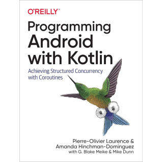Programming Android with Kotlin. Pierre-Olivier Laurence, Amanda Hinchman-Dominguez Programming Android with Kotlin. Pierre-Olivier Laurence, Amanda Hinchman-Dominguez