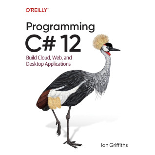 Programming C# 12: Build Cloud, Web, and Desktop Applications. Ian Griffiths Programming C# 12: Build Cloud, Web, and Desktop Applications. Ian Griffiths