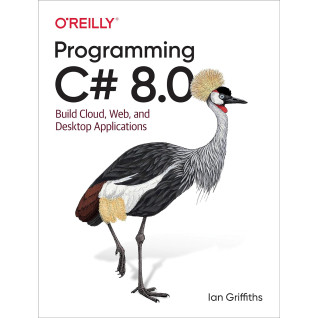 Programming C# 8.0: Build Cloud, Web, and Desktop Applications 1st Edition by Ian Griffiths Programming C# 8.0: Build Cloud, Web, and Desktop Applications 1st Edition by Ian Griffiths