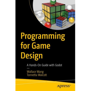 Programming for Game Design: A Hands-On Guide with Godot. 1st ed. Edition. Wallace Wang, Tonnetta Walcott