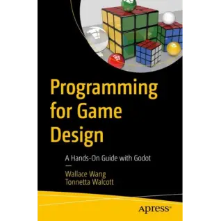 Programming for Game Design: A Hands-On Guide with Godot. 1st ed. Edition. Wallace Wang, Tonnetta Walcott