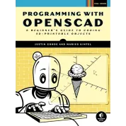 Programming with OpenSCAD: A Beginner's Guide to Coding 3D-Printable Objects. Marius Kintel, Justin Gohde