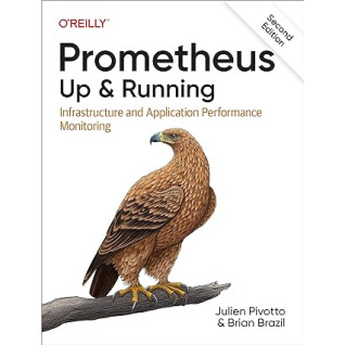 Prometheus: Up & Running: (2nd edition) Infrastructure and Application Performance Monitoring 2nd Edition, Julien Pivotto, Brian Brazil Prometheus: Up & Running: (2nd edition) Infrastructure and Application Performance Monitoring 2nd Edition, Julien Pivotto, Brian Brazil