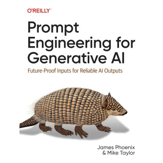 Prompt Engineering for Generative AI: Future-Proof Inputs for Reliable AI Outputs. James Phoenix, Mike Taylor Prompt Engineering for Generative AI: Future-Proof Inputs for Reliable AI Outputs. James Phoenix, Mike Taylor
