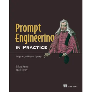 Prompt Engineering in Practice. Design, test, and improve AI prompts. Richard Davies, Rafael Fischer 