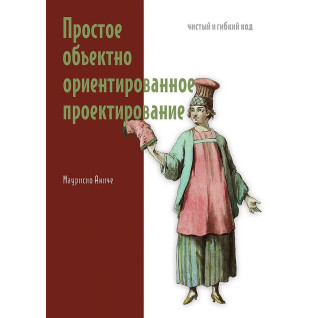 Простое объектно-ориентированное проектирование: чистый и гибкий код. Аниче Маурисио Простое объектно-ориентированное проектирование: чистый и гибкий код. Аниче Маурисио