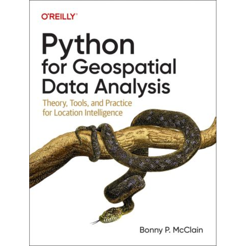 Python for Geospatial Data Analysis. Theory, Tools, and Practice for Location Intelligence. Bonny McClain