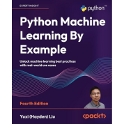 Python Machine Learning By Example: Unlock machine learning best practices with real-world use cases 4th Edition