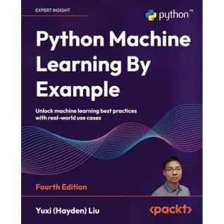 Python Machine Learning By Example: Unlock machine learning best practices with real-world use cases 4th Edition