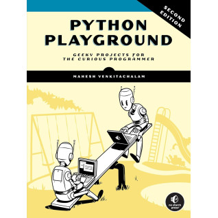Python Playground: Geeky Projects for the Curious Programmer. 2nd Edition. Mahesh Venkitachalam Python Playground: Geeky Projects for the Curious Programmer. 2nd Edition. Mahesh Venkitachalam