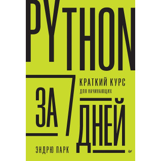 Python за 7 днів Короткий курс для початківців. Ендрю Парк Python за 7 днів Короткий курс для початківців. Ендрю Парк