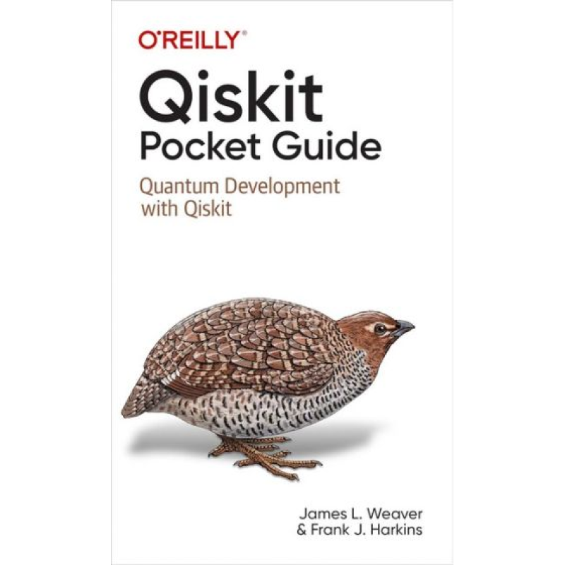 Qiskit Pocket Guide: Quantum Development with Qiskit.1st Edition. James Weaver, Francis Harkins