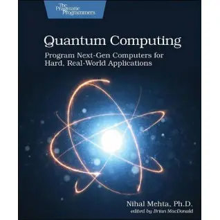 Quantum Computing. Program Next-Gen Computers for Hard, Real-World Applications. 1st Ed. Nihal Mehta