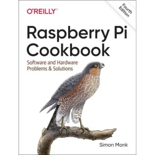 Raspberry Pi Cookbook: Software and Hardware Problems and Solutions. 4th Edition. Simon Monk