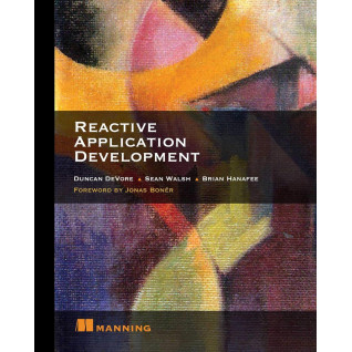 Reactive Application Development. Duncan K. DeVore, Sean Walsh, and Brian Hanafee Reactive Application Development. Duncan K. DeVore, Sean Walsh, and Brian Hanafee