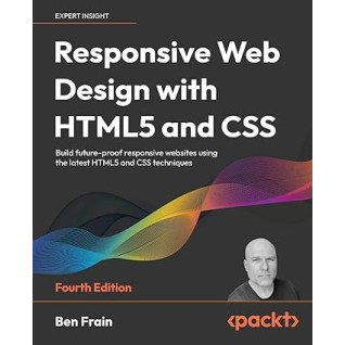 Responsive Web Design with HTML5 and CSS, 4th Edition 4th ed. Edition by Ben Frain Responsive Web Design with HTML5 and CSS, 4th Edition 4th ed. Edition by Ben Frain