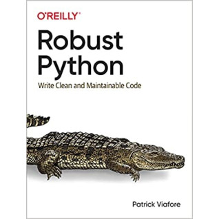 Robust Python: Write Clean and Maintainable Code. Patrick Viafore Robust Python: Write Clean and Maintainable Code. Patrick Viafore