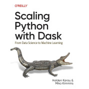 Scaling Python with Dask: From Data Science to Machine Learning. Holden Karau, Mika Kimmins