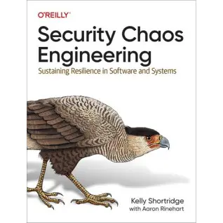 Security Chaos Engineering: Sustaining Resilience in Software and Systems 1st Edition. Kelly Shortridge, Aaron Rinehart