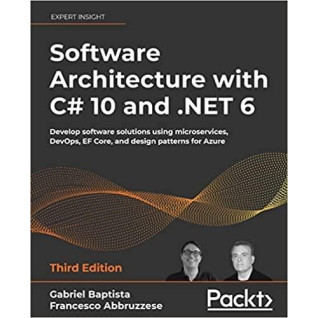 Software Architecture with C# 10 and .NET 6: Develop software solutions using microservices, DevOps, EF Core, Software Architecture with C# 10 and .NET 6: Develop software solutions using microservices, DevOps, EF Core,